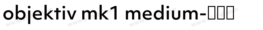 objektiv mk1 medium字体转换 objektiv mk1 medium字体转换